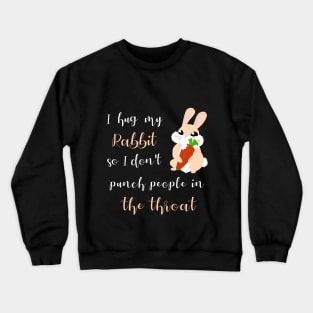 I Hug My Rabbit So I Don't Punch People In The Throat Crewneck Sweatshirt